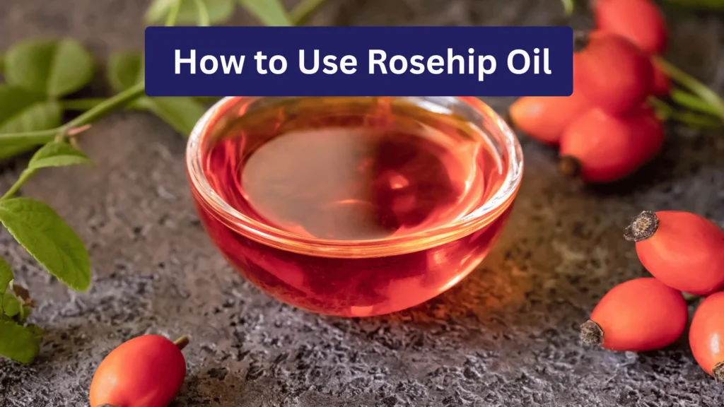 How to Use Rosehip Oil for Scar Fading and Skin Regeneration